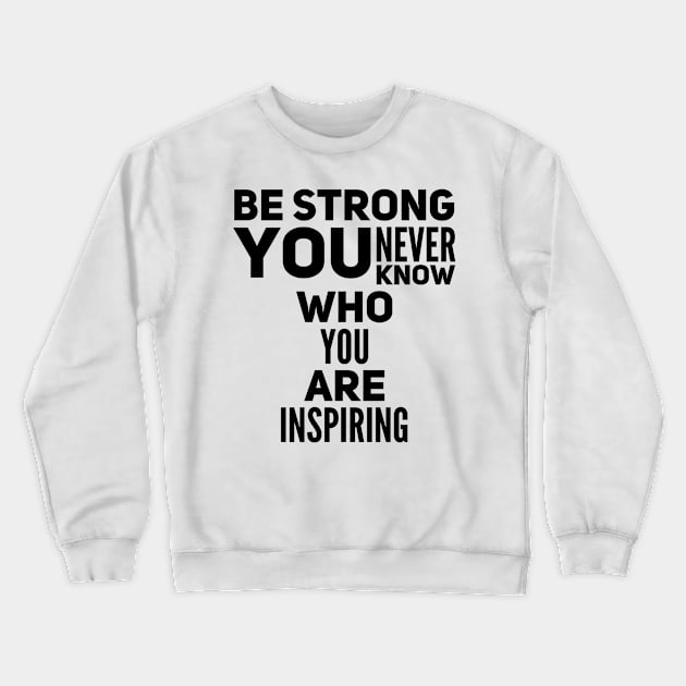 Be strong you never know who you are inspiring Crewneck Sweatshirt by WordFandom